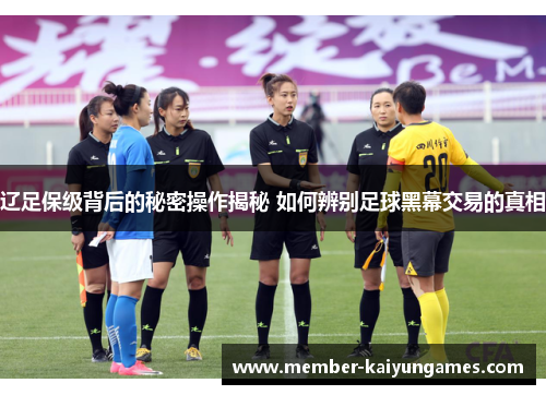 辽足保级背后的秘密操作揭秘 如何辨别足球黑幕交易的真相
