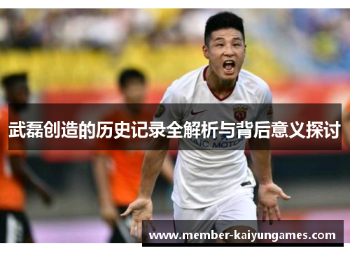 武磊创造的历史记录全解析与背后意义探讨