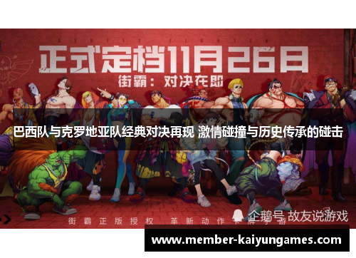 巴西队与克罗地亚队经典对决再现 激情碰撞与历史传承的碰击