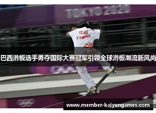 巴西滑板选手勇夺国际大赛冠军引领全球滑板潮流新风尚