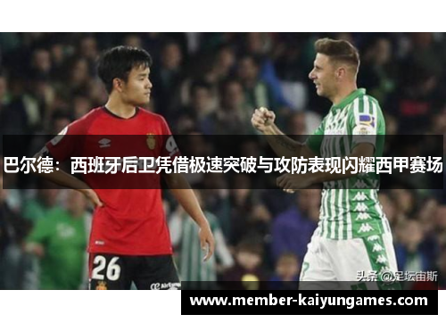 巴尔德：西班牙后卫凭借极速突破与攻防表现闪耀西甲赛场