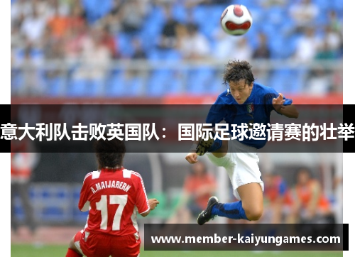 意大利队击败英国队：国际足球邀请赛的壮举