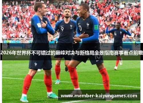 2026年世界杯不可错过的巅峰对决与新格局全景指南赛事看点前瞻